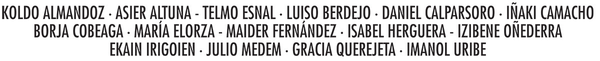 KOLDO ALMANDOZ · ASIER ALTUNA - TELMO ESNAL · LUISO BERDEJO · DANIEL CALPARSORO · IÑAKI CAMACHO · BORJA COBEAGA · MARÍA ELORZA - MAIDER FERNÁNDEZ · ISABEL HERGUERA - IZIBENE OÑEDERRA · EKAIN IRIGOIEN · JULIO MEDEM · GRACIA QUEREJETA · IMANOL URIBE